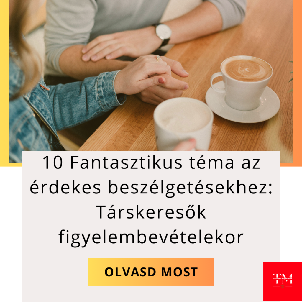 10 Fantasztikus téma az érdekes beszélgetésekhez: Társkeresők figyelembevételekor